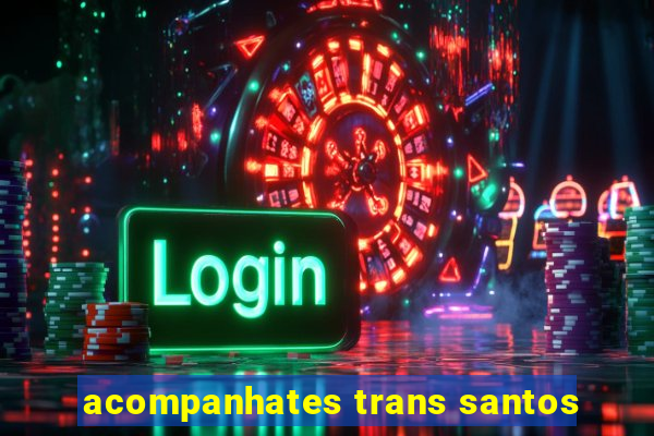 acompanhates trans santos